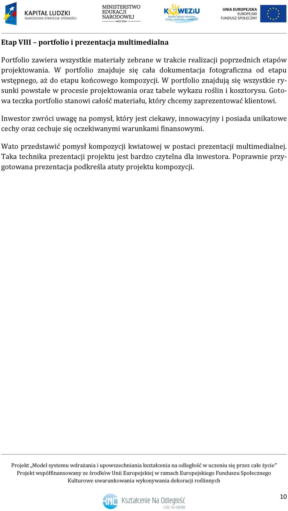 W portfolio znajdują się wszystkie rysunki powstałe w procesie projektowania oraz tabele wykazu roślin i kosztorysu.