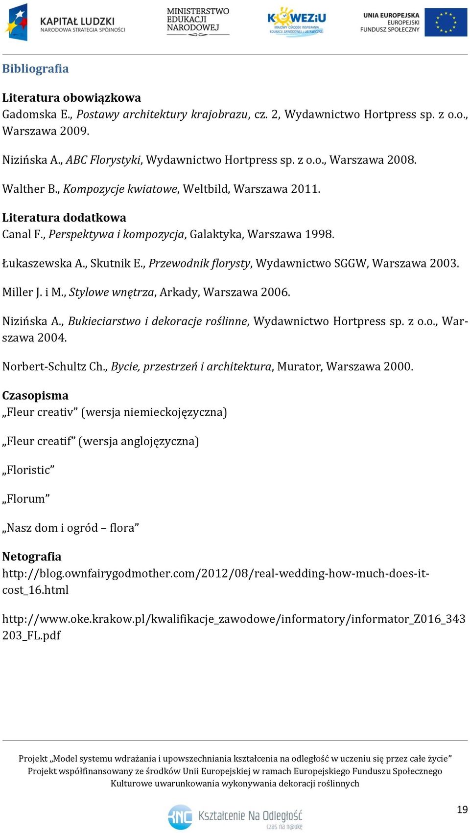 , Przewodnik florysty, Wydawnictwo SGGW, Warszawa 2003. Miller J. i M., Stylowe wnętrza, Arkady, Warszawa 2006. Nizińska A., Bukieciarstwo i dekoracje roślinne, Wydawnictwo Hortpress sp. z o.o., Warszawa 2004.