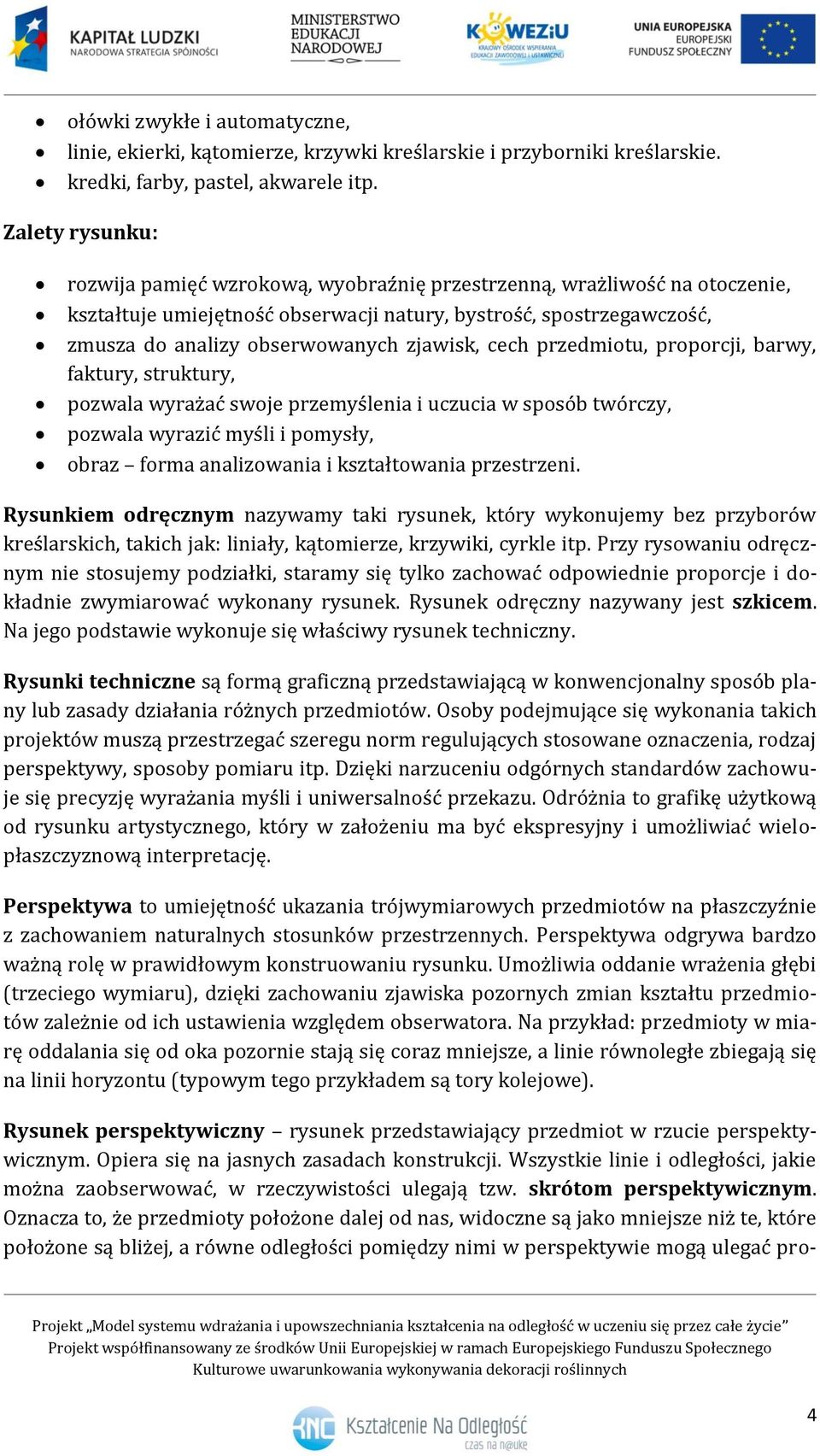 zjawisk, cech przedmiotu, proporcji, barwy, faktury, struktury, pozwala wyrażać swoje przemyślenia i uczucia w sposób twórczy, pozwala wyrazić myśli i pomysły, obraz forma analizowania i