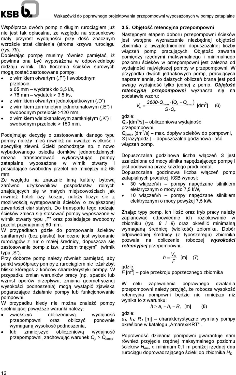 Dla tłoczenia ścieków surowych mogą zostać zastosowane pompy: z wirnikiem otwartym ( F ) i swobodnym przelocie: 65 mm wydatek do 3,5 l/s, > 76 mm wydatek > 3,5 l/s, z wirnikiem otwartym