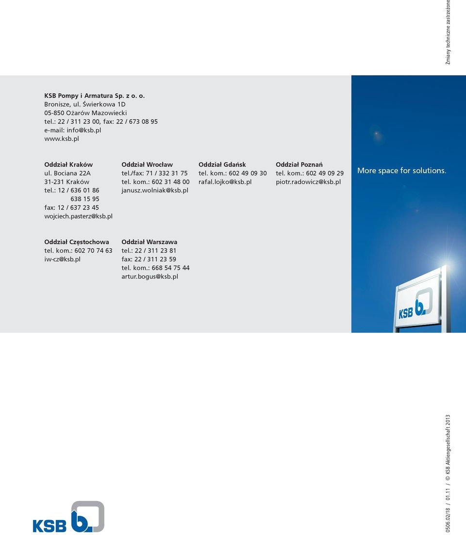 /fax: 71 / 33 31 75 tel. kom.: 60 31 48 00 janusz.wolniak@ksb.pl Oddział Warszawa tel.: / 311 3 81 fax: / 311 3 59 tel. kom.: 668 54 75 44 artur.bogus@ksb.pl Oddział Gdańsk tel.