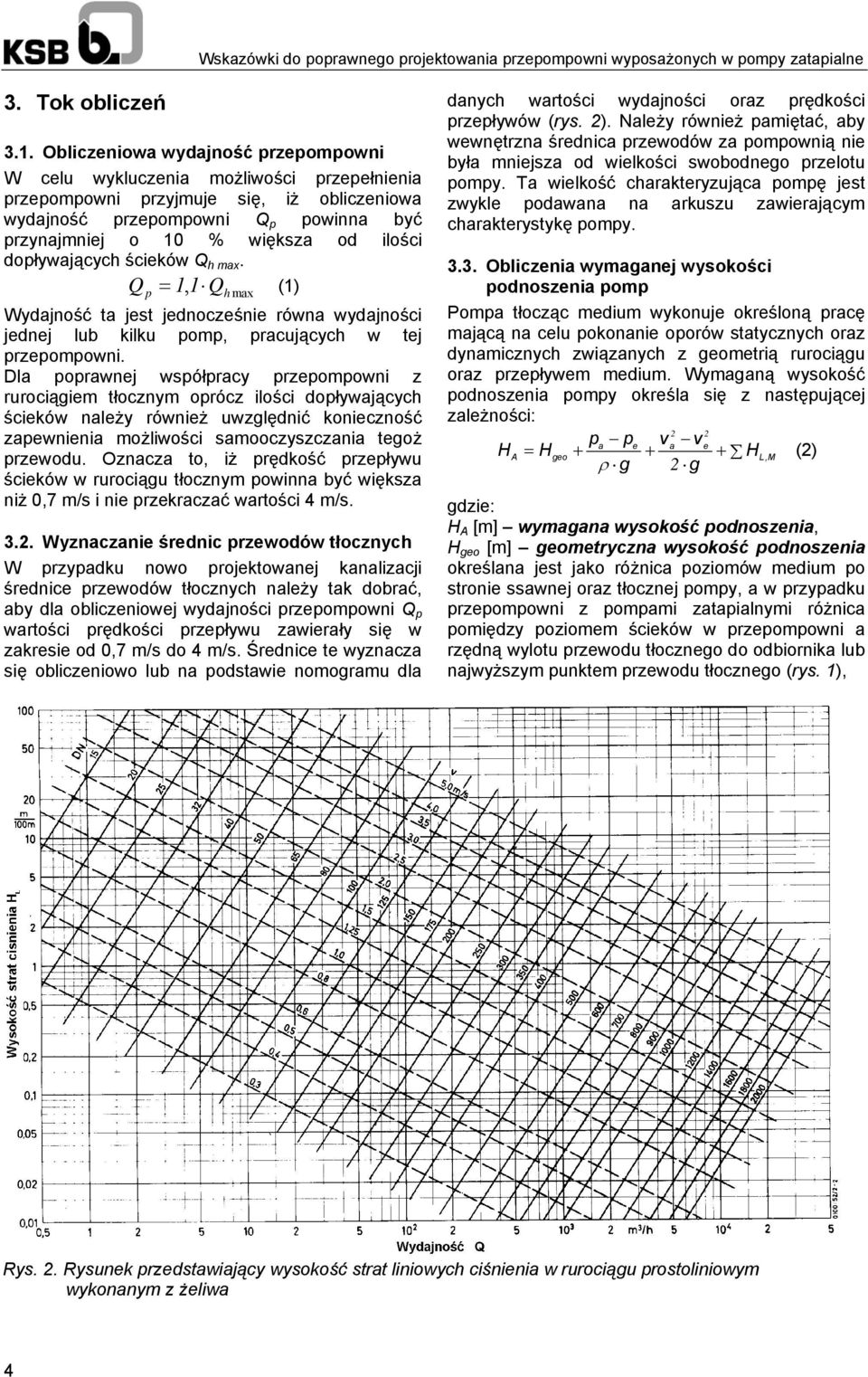 ilości dopływających ścieków Q h max. Q = 1 1 Q (1) p, h max Wydajność ta jest jednocześnie równa wydajności jednej lub kilku pomp, pracujących w tej przepompowni.