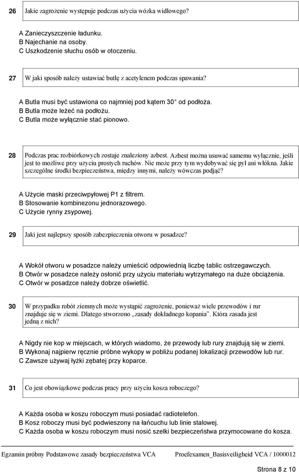 C Butla może wyłącznie stać pionowo. 28 Podczas prac rozbiórkowych zostaje znaleziony azbest. Azbest można usuwać samemu wyłącznie, jeśli jest to możliwe przy użyciu prostych ruchów.