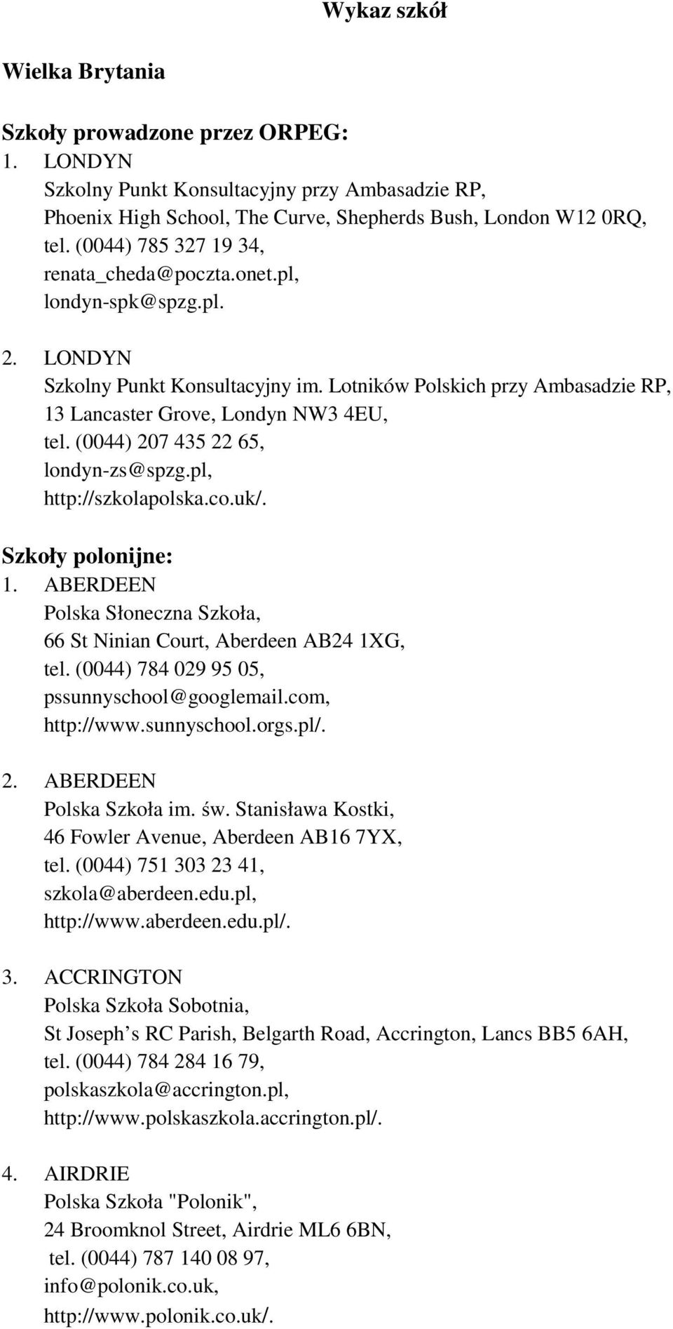 (0044) 207 435 22 65, londyn-zs@spzg.pl, http://szkolapolska.co.uk/. Szkoły polonijne: 1. ABERDEEN Polska Słoneczna Szkoła, 66 St Ninian Court, Aberdeen AB24 1XG, tel.