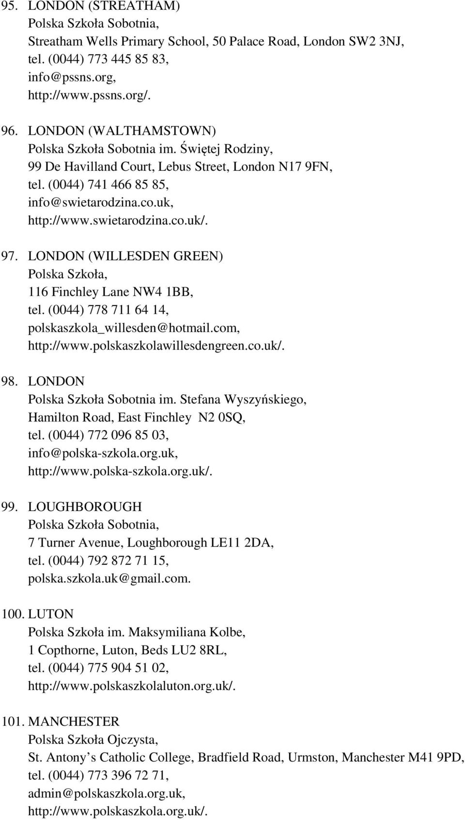 97. LONDON (WILLESDEN GREEN) 116 Finchley Lane NW4 1BB, tel. (0044) 778 711 64 14, polskaszkola_willesden@hotmail.com, http://www.polskaszkolawillesdengreen.co.uk/. 98.