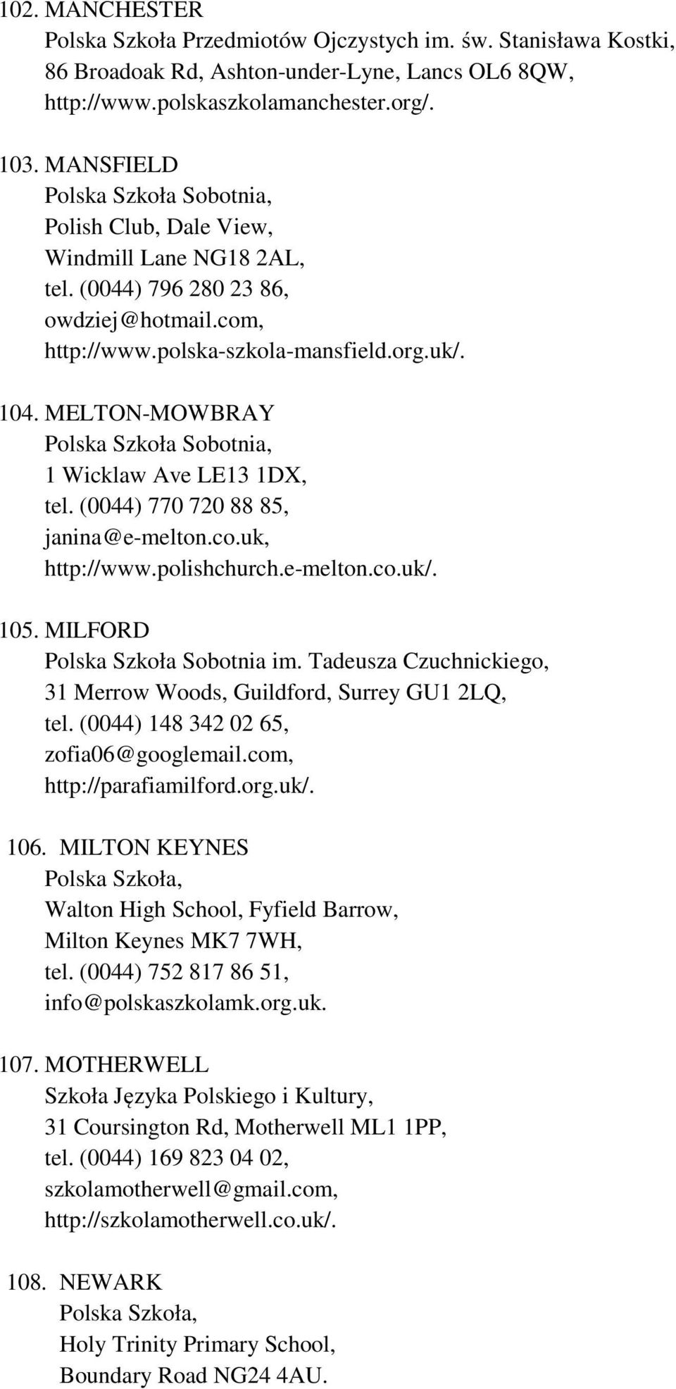 (0044) 770 720 88 85, janina@e-melton.co.uk, http://www.polishchurch.e-melton.co.uk/. 105. MILFORD Polska Szkoła Sobotnia im. Tadeusza Czuchnickiego, 31 Merrow Woods, Guildford, Surrey GU1 2LQ, tel.