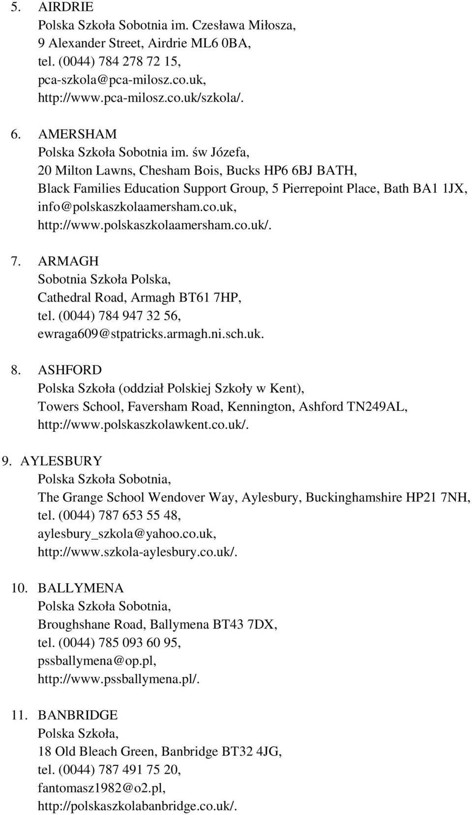 co.uk, http://www.polskaszkolaamersham.co.uk/. 7. ARMAGH Sobotnia Szkoła Polska, Cathedral Road, Armagh BT61 7HP, tel. (0044) 784 947 32 56, ewraga609@stpatricks.armagh.ni.sch.uk. 8.