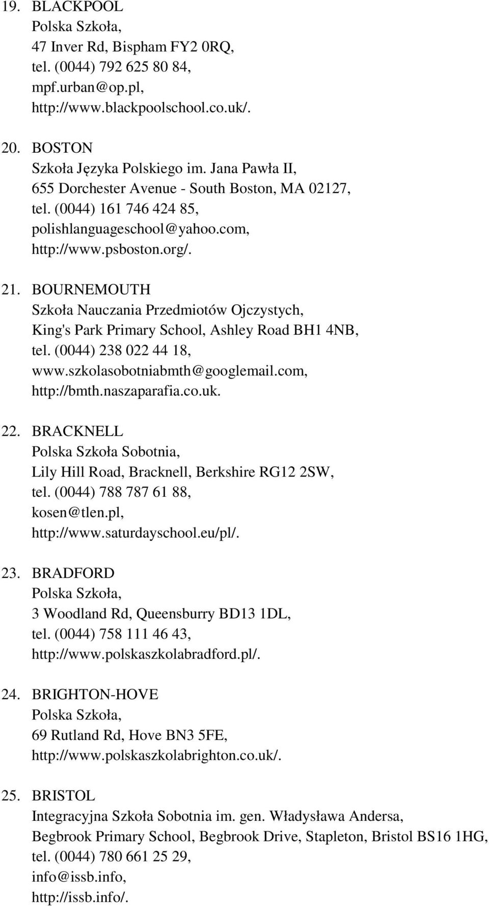 BOURNEMOUTH Szkoła Nauczania Przedmiotów Ojczystych, King's Park Primary School, Ashley Road BH1 4NB, tel. (0044) 238 022 44 18, www.szkolasobotniabmth@googlemail.com, http://bmth.naszaparafia.co.uk.