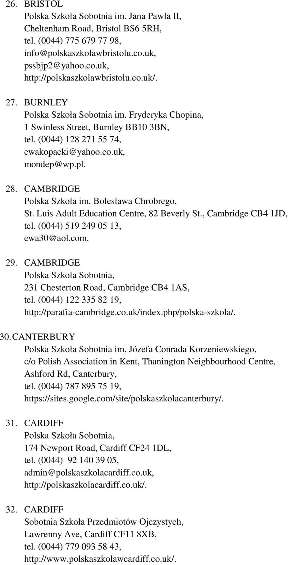 Bolesława Chrobrego, St. Luis Adult Education Centre, 82 Beverly St., Cambridge CB4 1JD, tel. (0044) 519 249 05 13, ewa30@aol.com. 29. CAMBRIDGE 231 Chesterton Road, Cambridge CB4 1AS, tel.