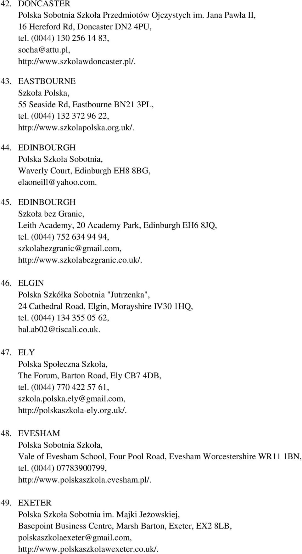 EDINBOURGH Szkoła bez Granic, Leith Academy, 20 Academy Park, Edinburgh EH6 8JQ, tel. (0044) 752 634 94 94, szkolabezgranic@gmail.com, http://www.szkolabezgranic.co.uk/. 46.