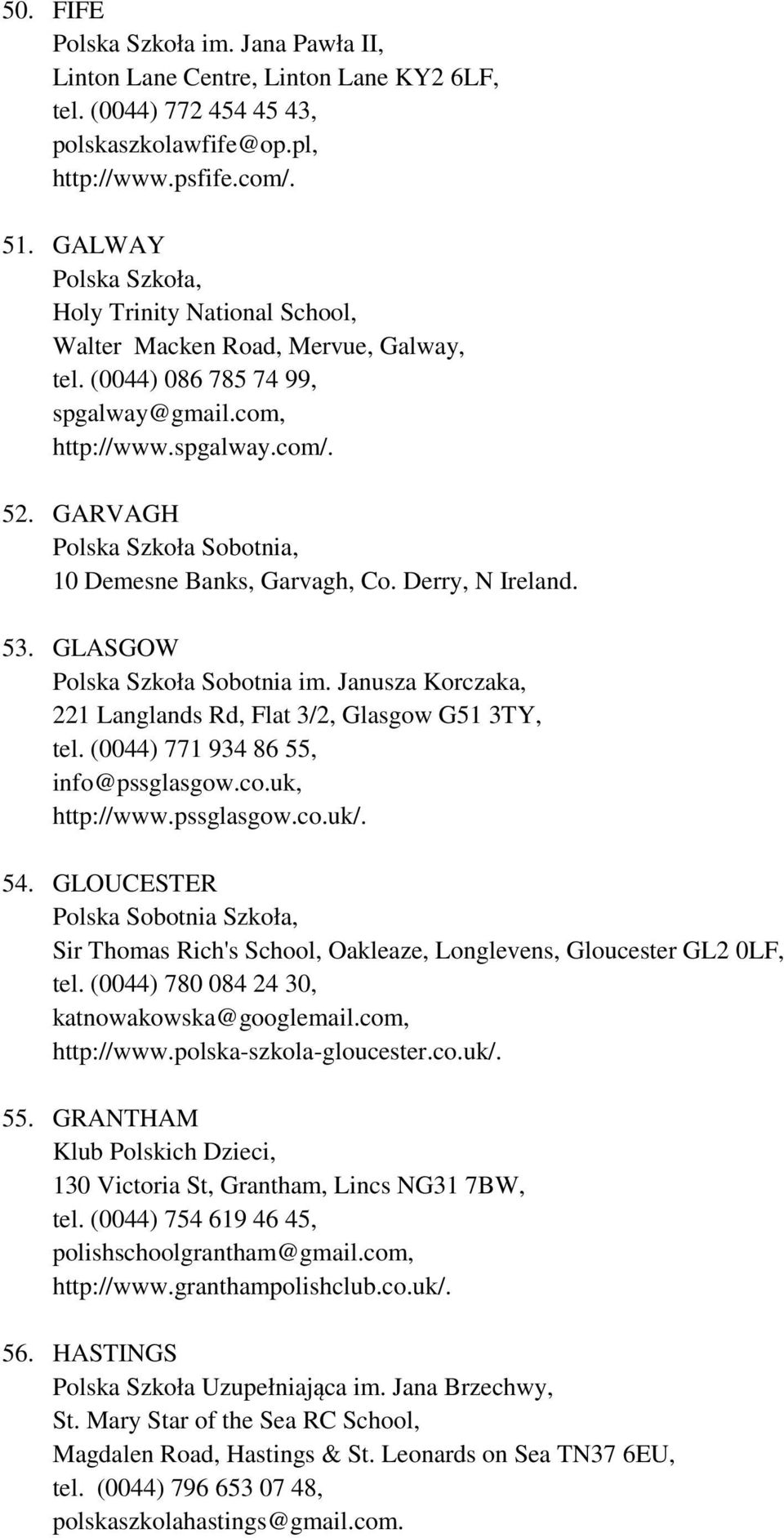 Derry, N Ireland. 53. GLASGOW Polska Szkoła Sobotnia im. Janusza Korczaka, 221 Langlands Rd, Flat 3/2, Glasgow G51 3TY, tel. (0044) 771 934 86 55, info@pssglasgow.co.uk, http://www.pssglasgow.co.uk/.