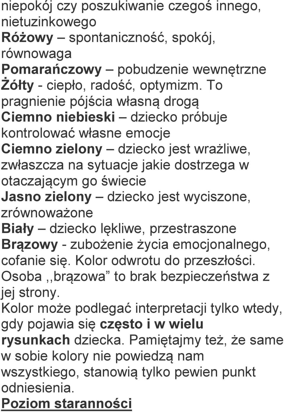 Jasno zielony dziecko jest wyciszone, zrównoważone Biały dziecko lękliwe, przestraszone Brązowy - zubożenie życia emocjonalnego, cofanie się. Kolor odwrotu do przeszłości.