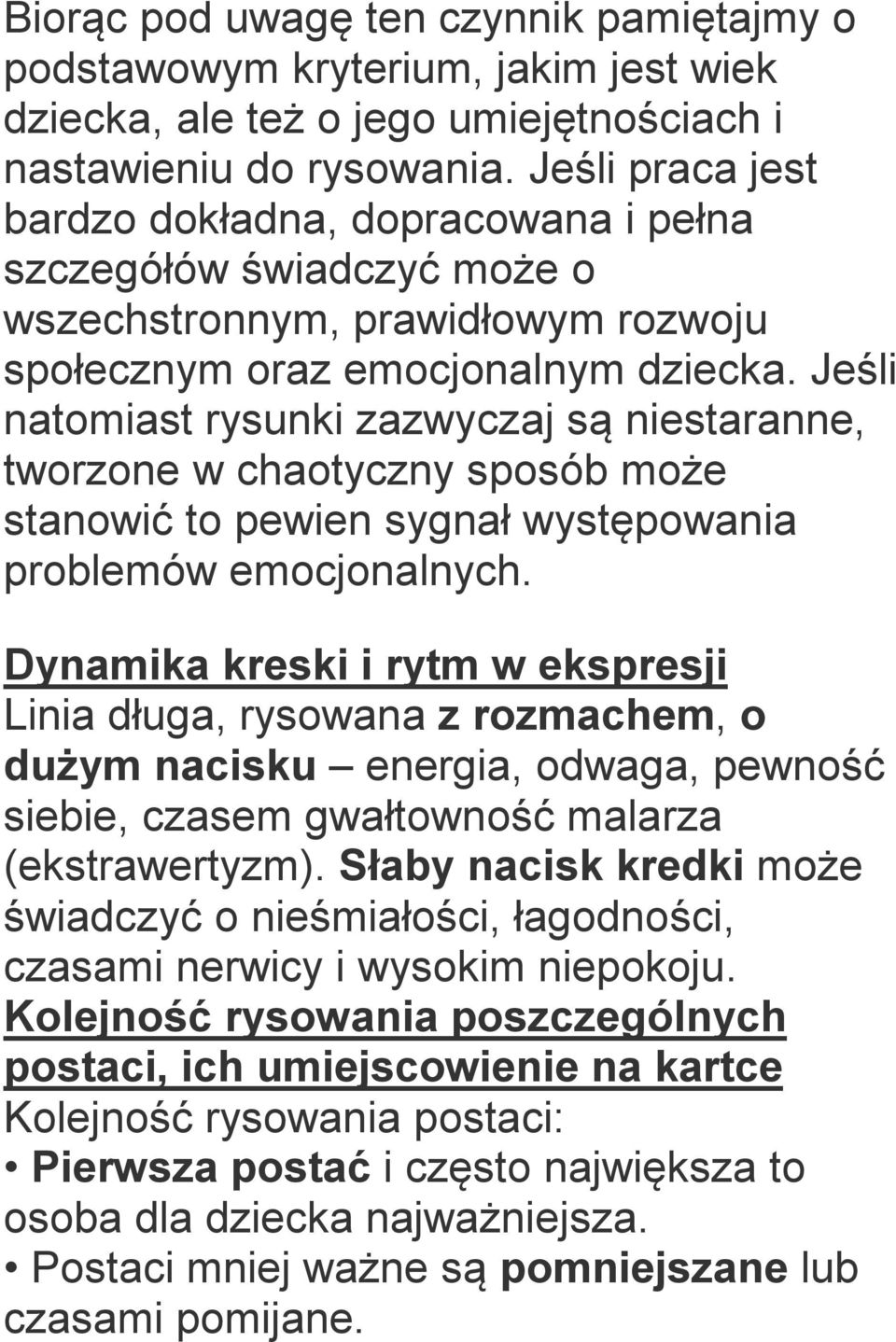 Jeśli natomiast rysunki zazwyczaj są niestaranne, tworzone w chaotyczny sposób może stanowić to pewien sygnał występowania problemów emocjonalnych.