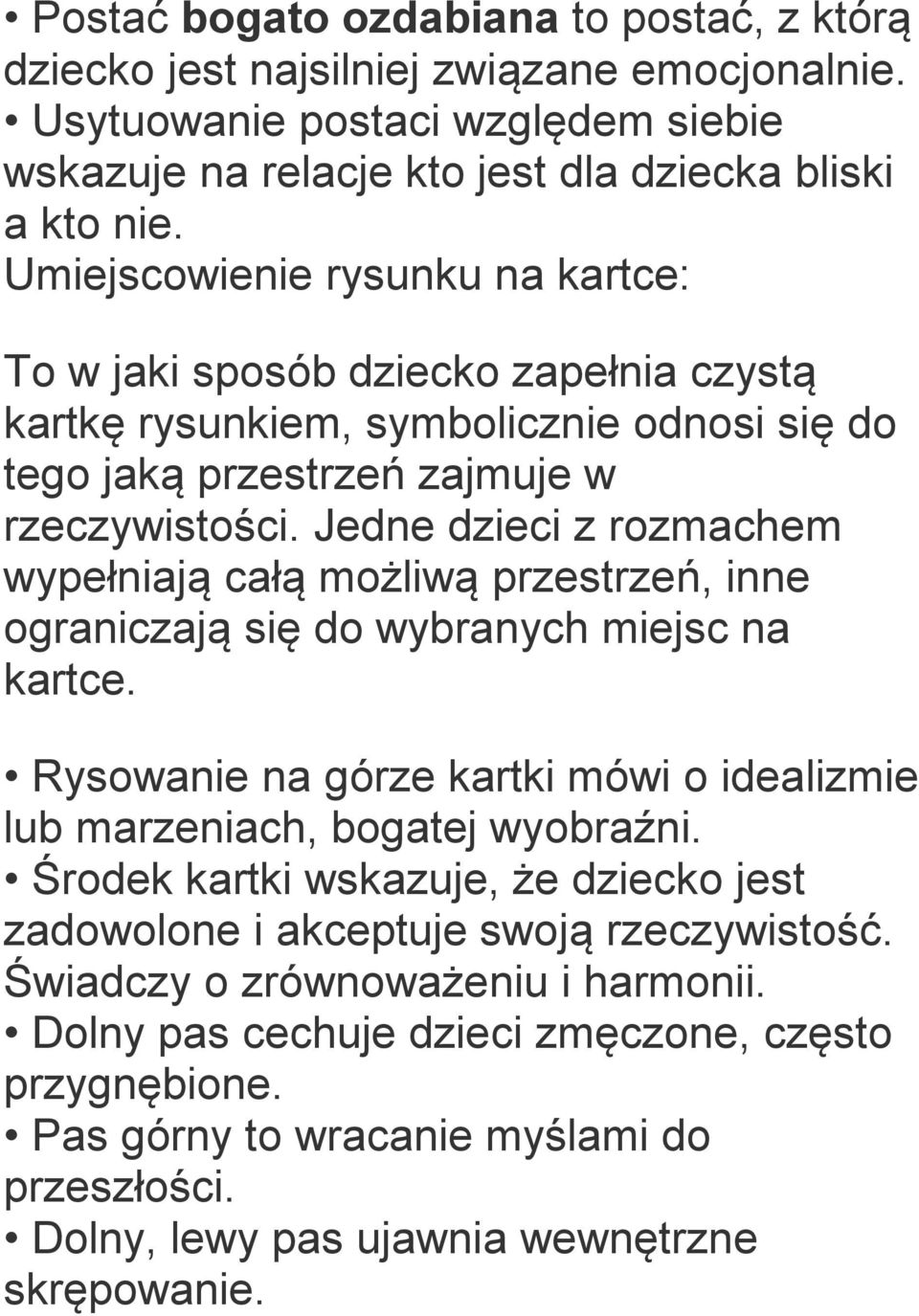 Jedne dzieci z rozmachem wypełniają całą możliwą przestrzeń, inne ograniczają się do wybranych miejsc na kartce. Rysowanie na górze kartki mówi o idealizmie lub marzeniach, bogatej wyobraźni.