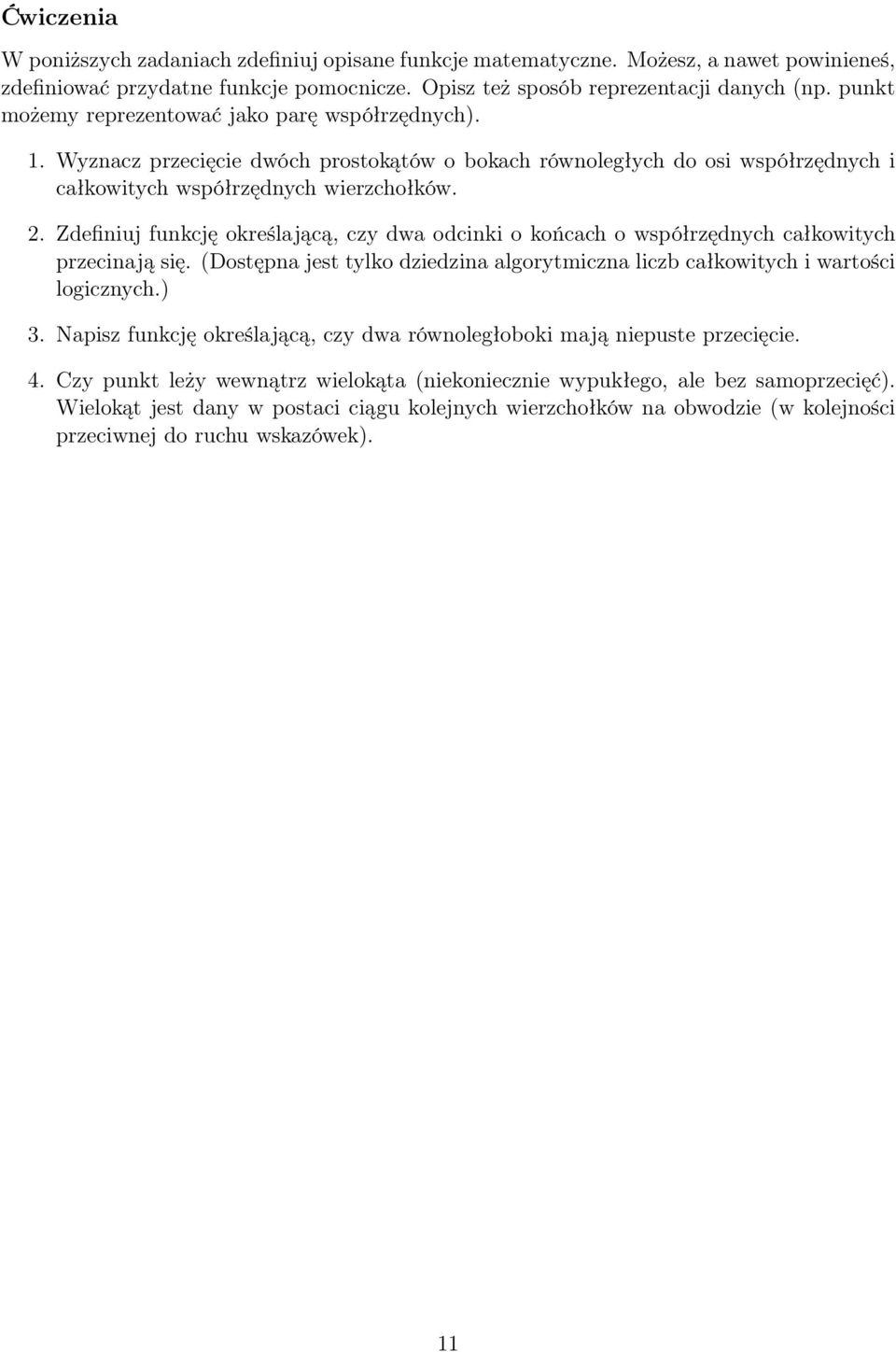 Zdefiniuj funkcję określającą, czy dwa odcinki o końcach o współrzędnych całkowitych przecinają się. (Dostępna jest tylko dziedzina algorytmiczna liczb całkowitych i wartości logicznych.) 3.