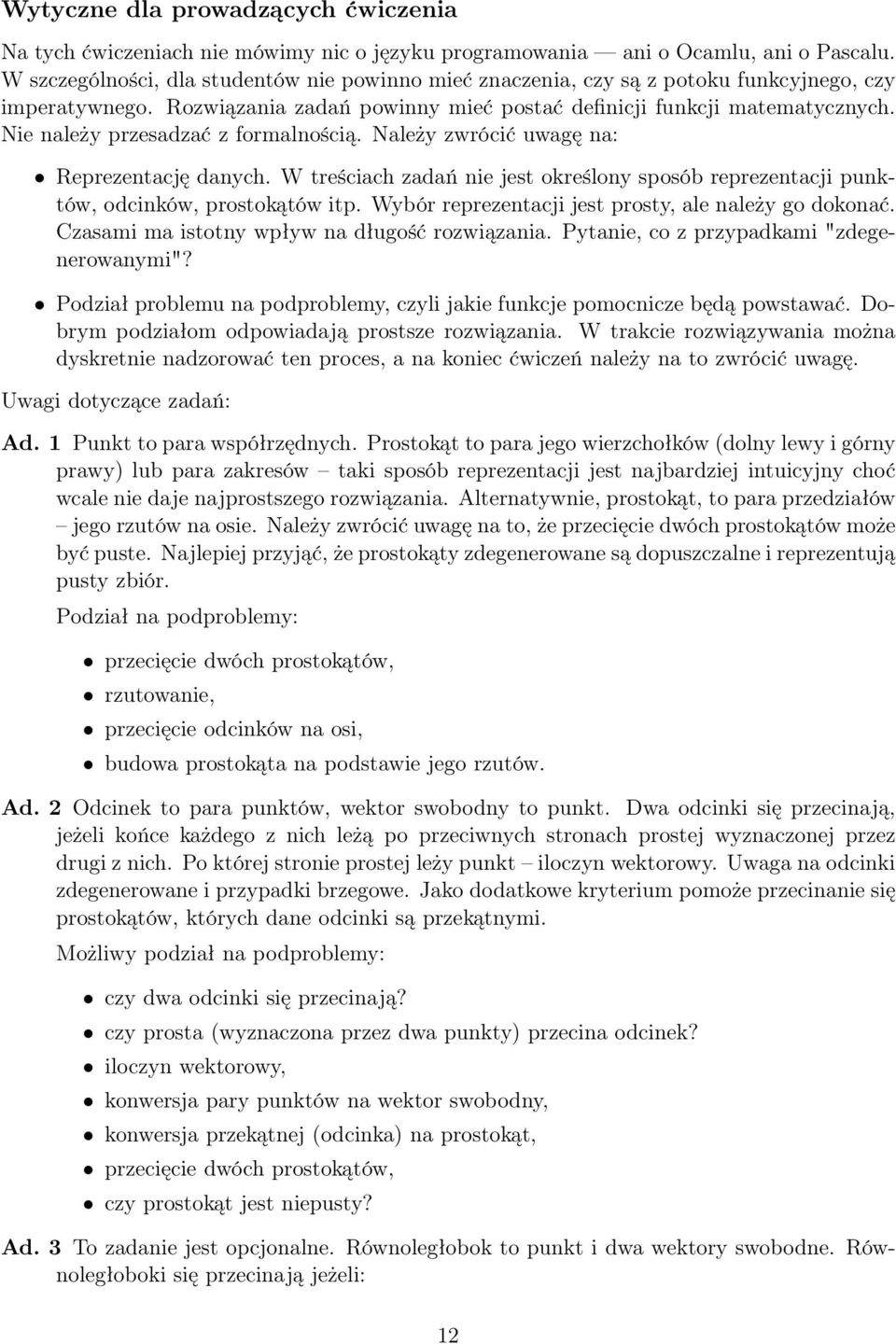Nie należy przesadzać z formalnością. Należy zwrócić uwagę na: Reprezentację danych. W treściach zadań nie jest określony sposób reprezentacji punktów, odcinków, prostokątów itp.