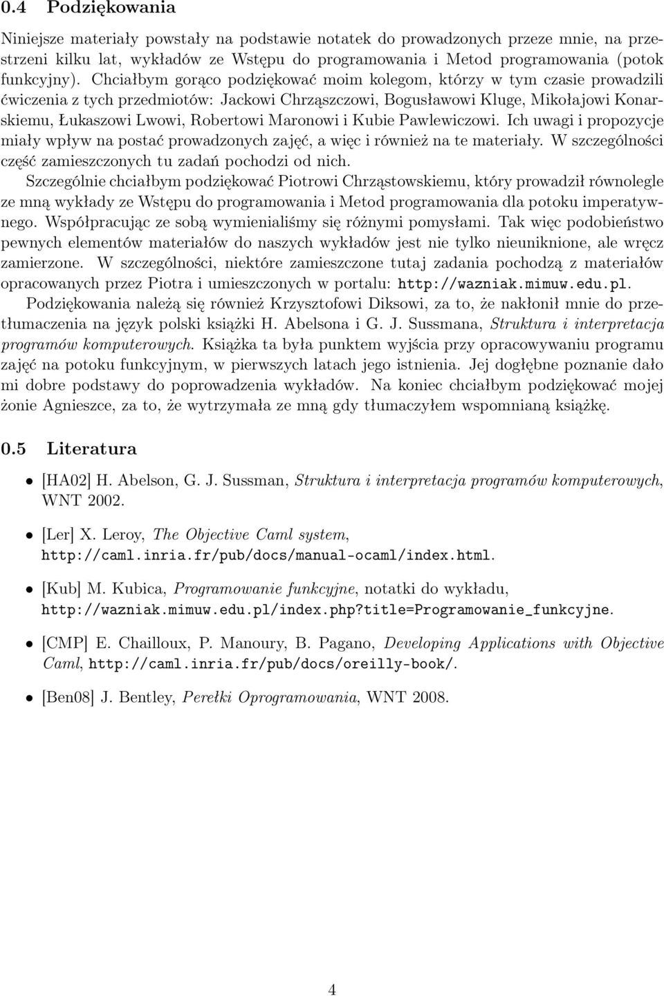 Maronowi i Kubie Pawlewiczowi. Ich uwagi i propozycje miały wpływ na postać prowadzonych zajęć, a więc i również na te materiały. W szczególności część zamieszczonych tu zadań pochodzi od nich.