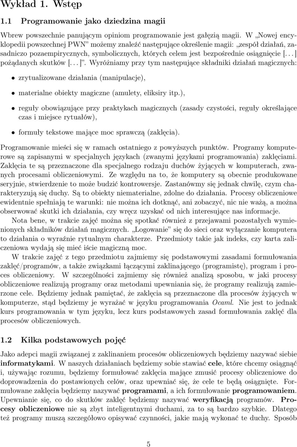 .. ] pożądanych skutków [... ]. Wyróżniamy przy tym następujące składniki działań magicznych: zrytualizowane działania (manipulacje), materialne obiekty magiczne (amulety, eliksiry itp.
