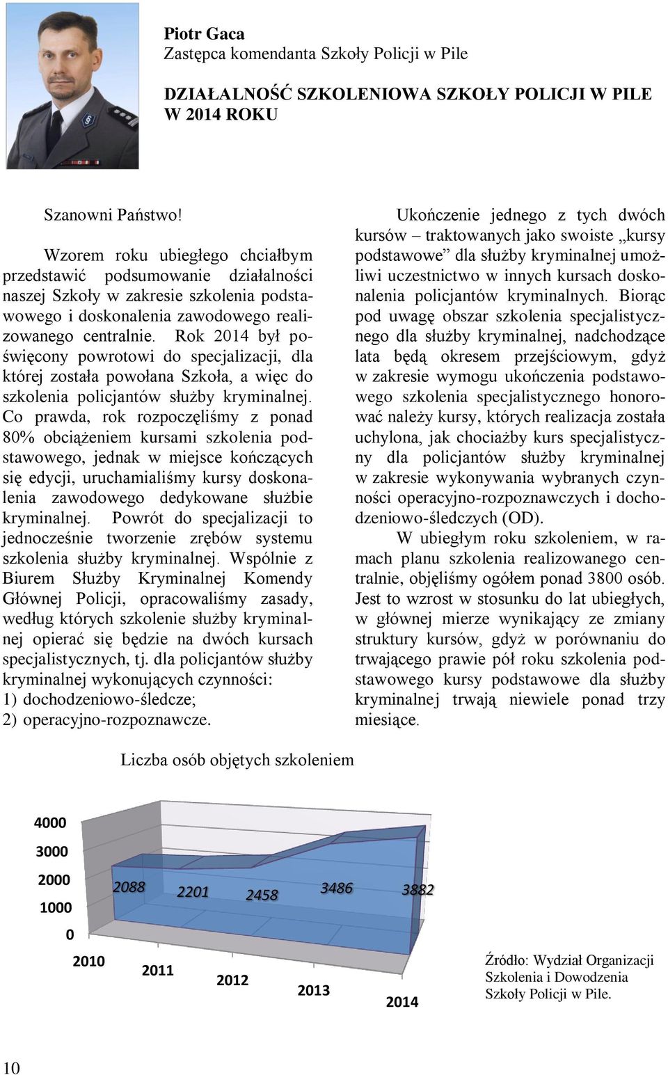 Rok 2014 był poświęcony powrotowi do specjalizacji, dla której została powołana Szkoła, a więc do szkolenia policjantów służby kryminalnej.