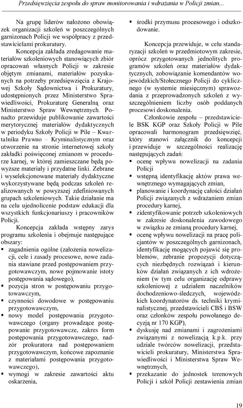 Koncepcja zakłada zredagowanie materiałów szkoleniowych stanowiących zbiór opracowań własnych Policji w zakresie objętym zmianami, materiałów pozyskanych na potrzeby przedsięwzięcia z Krajowej Szkoły