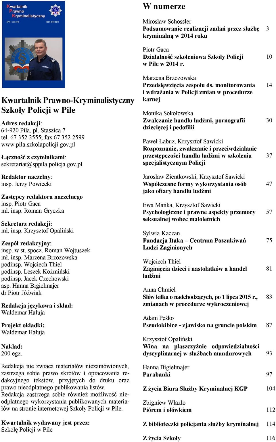 insp. Krzysztof Opaliński Zespół redakcyjny: insp. w st. spocz. Roman Wojtuszek mł. insp. Marzena Brzozowska podinsp. Wojciech Thiel podinsp. Leszek Koźmiński podinsp. Jacek Czechowski asp.