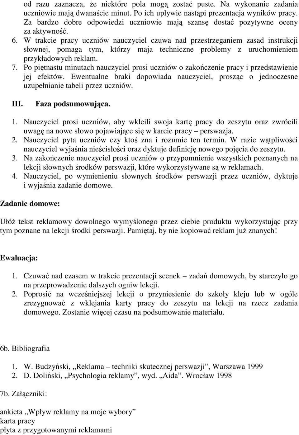 W trakcie pracy uczniów nauczyciel czuwa nad przestrzeganiem zasad instrukcji słownej, pomaga tym, którzy maja techniczne problemy z uruchomieniem przykładowych reklam. 7.