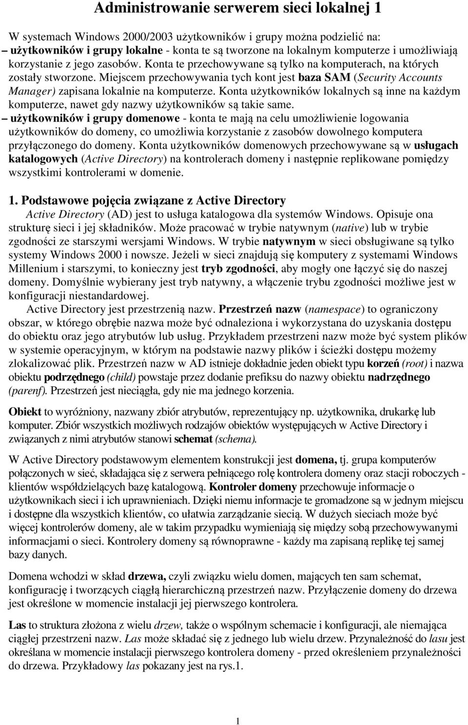 Miejscem przechowywania tych kont jest baza SAM (Security Accounts Manager) zapisana lokalnie na komputerze.