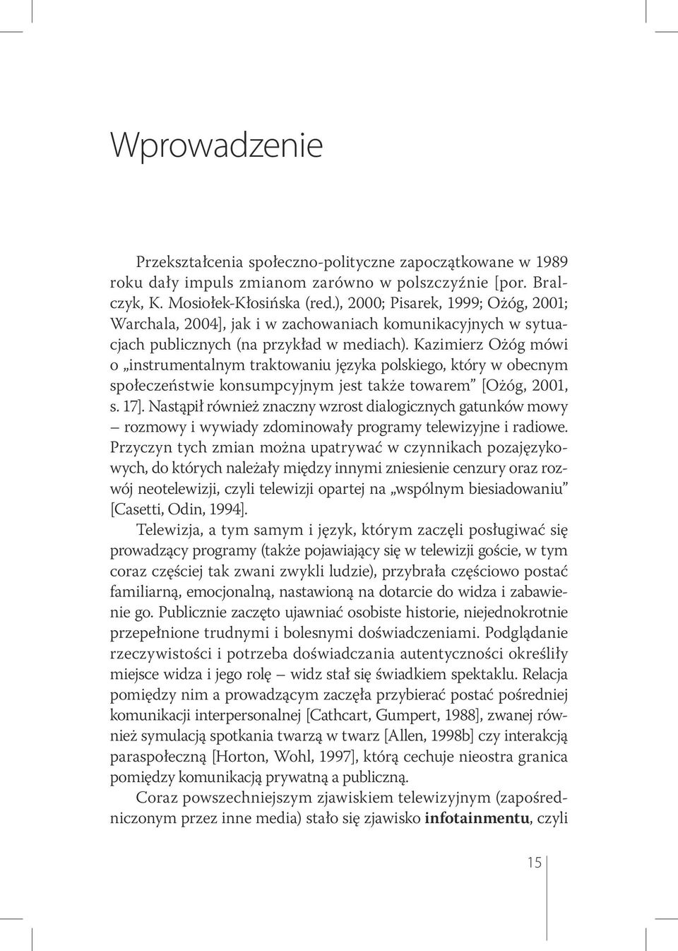 Kazimierz Ożóg mówi o instrumentalnym traktowaniu języka polskiego, który w obecnym społeczeństwie konsumpcyjnym jest także towarem [Ożóg, 2001, s. 17].