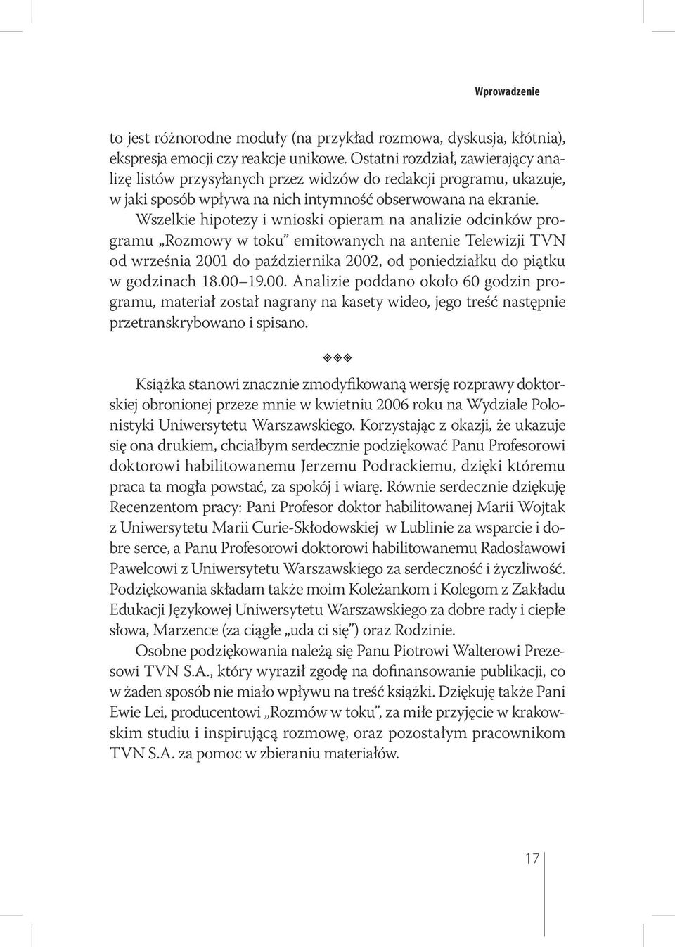 Wszelkie hipotezy i wnioski opieram na analizie odcinków programu Rozmowy w toku emitowanych na antenie Telewizji TVN od września 2001 do października 2002, od poniedziałku do piątku w godzinach 18.