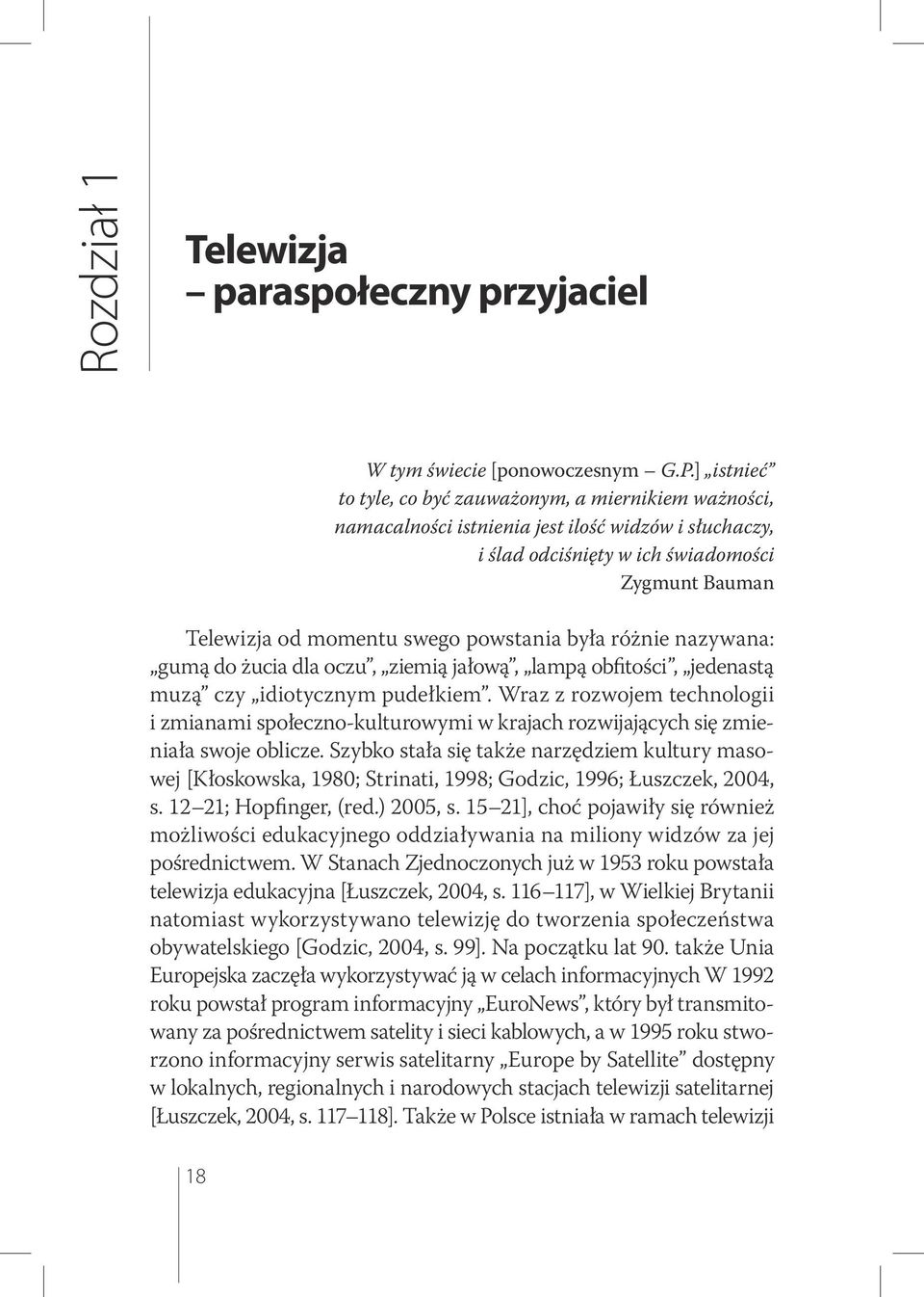 powstania była różnie nazywana: gumą do żucia dla oczu, ziemią jałową, lampą obfitości, jedenastą muzą czy idiotycznym pudełkiem.