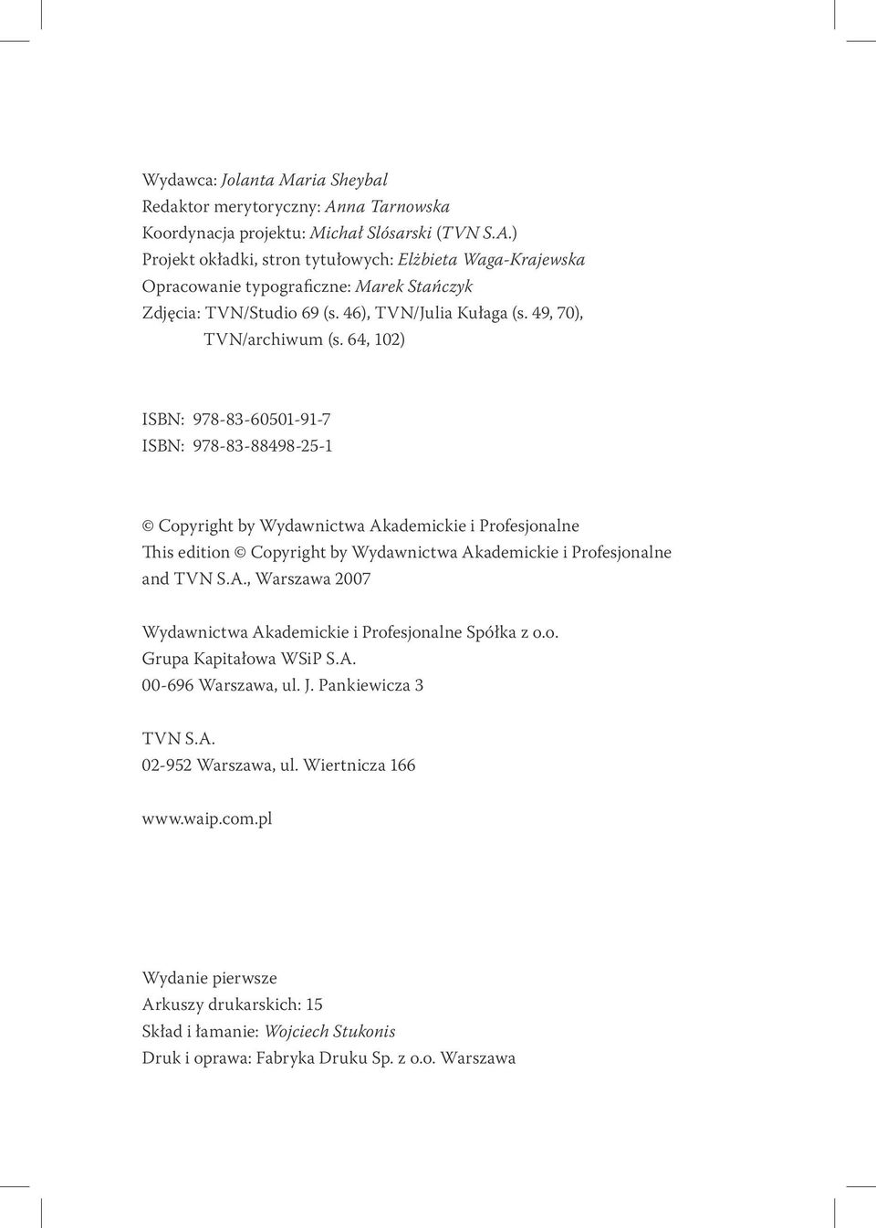 64, 102) ISBN: 978-83-60501-91-7 ISBN: 978-83-88498-25-1 Copyright by Wydawnictwa Akademickie i Profesjonalne This edition Copyright by Wydawnictwa Akademickie i Profesjonalne and TVN S.A., Warszawa 2007 Wydawnictwa Akademickie i Profesjonalne Spółka z o.