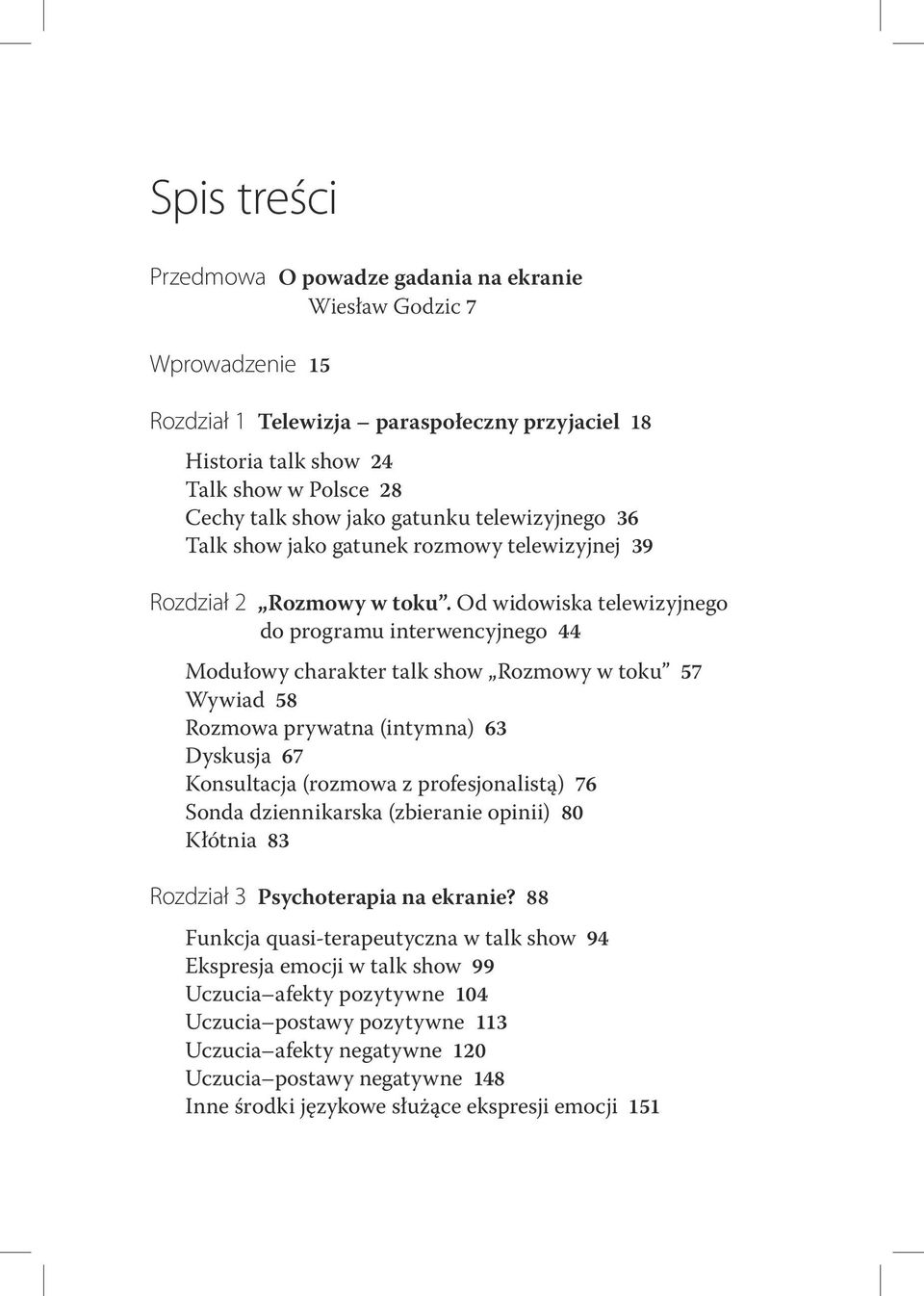 Od widowiska telewizyjnego do programu interwencyjnego 44 Modułowy charakter talk show Rozmowy w toku 57 Wywiad 58 Rozmowa prywatna (intymna) 63 Dyskusja 67 Konsultacja (rozmowa z profesjonalistą) 76