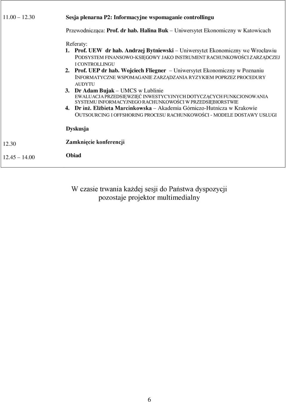 Wojciech Fliegner Uniwersytet Ekonomiczny w Poznaniu INFORMATYCZNE WSPOMAGANIE ZARZĄDZANIA RYZYKIEM POPRZEZ PROCEDURY AUDYTU 3.