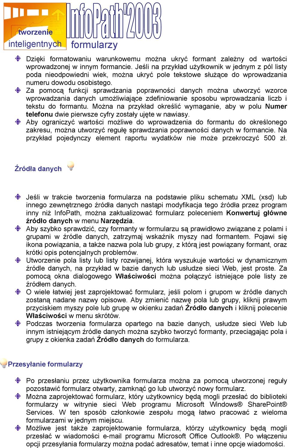 Za pomocą funkcji sprawdzania poprawności danych można utworzyć wzorce wprowadzania danych umożliwiające zdefiniowanie sposobu wprowadzania liczb i tekstu do formantu.