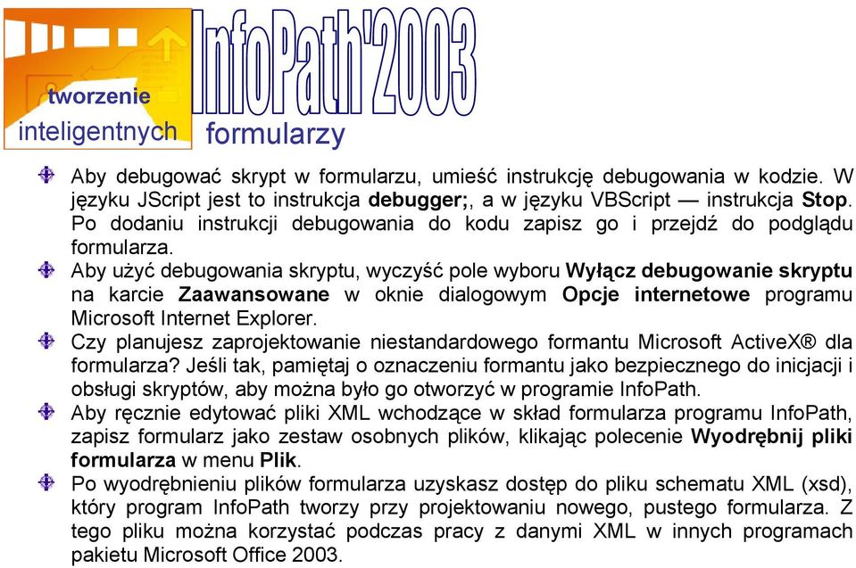 Aby użyć debugowania skryptu, wyczyść pole wyboru Wyłącz debugowanie skryptu na karcie Zaawansowane w oknie dialogowym Opcje internetowe programu Microsoft Internet Explorer.