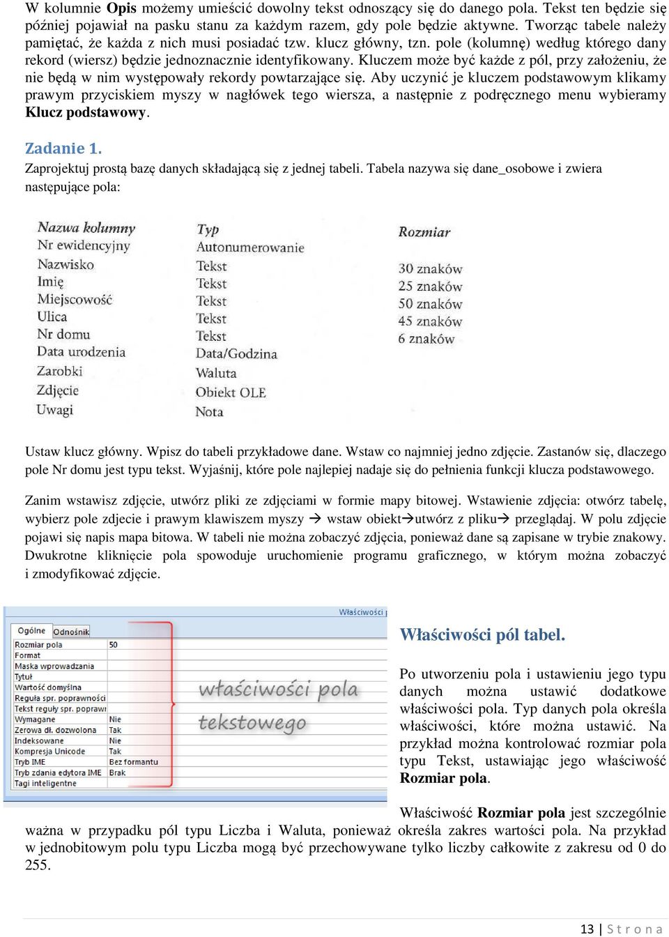 Kluczem może być każde z pól, przy założeniu, że nie będą w nim występowały rekordy powtarzające się.