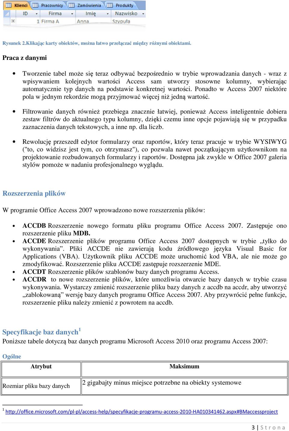 typ danych na podstawie konkretnej wartości. Ponadto w Access 2007 niektóre pola w jednym rekordzie mogą przyjmować więcej niż jedną wartość.