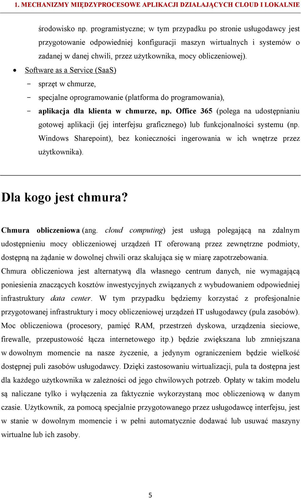 Software as a Service (SaaS) sprzęt w chmurze, specjalne oprogramowanie (platforma do programowania), aplikacja dla klienta w chmurze, np.