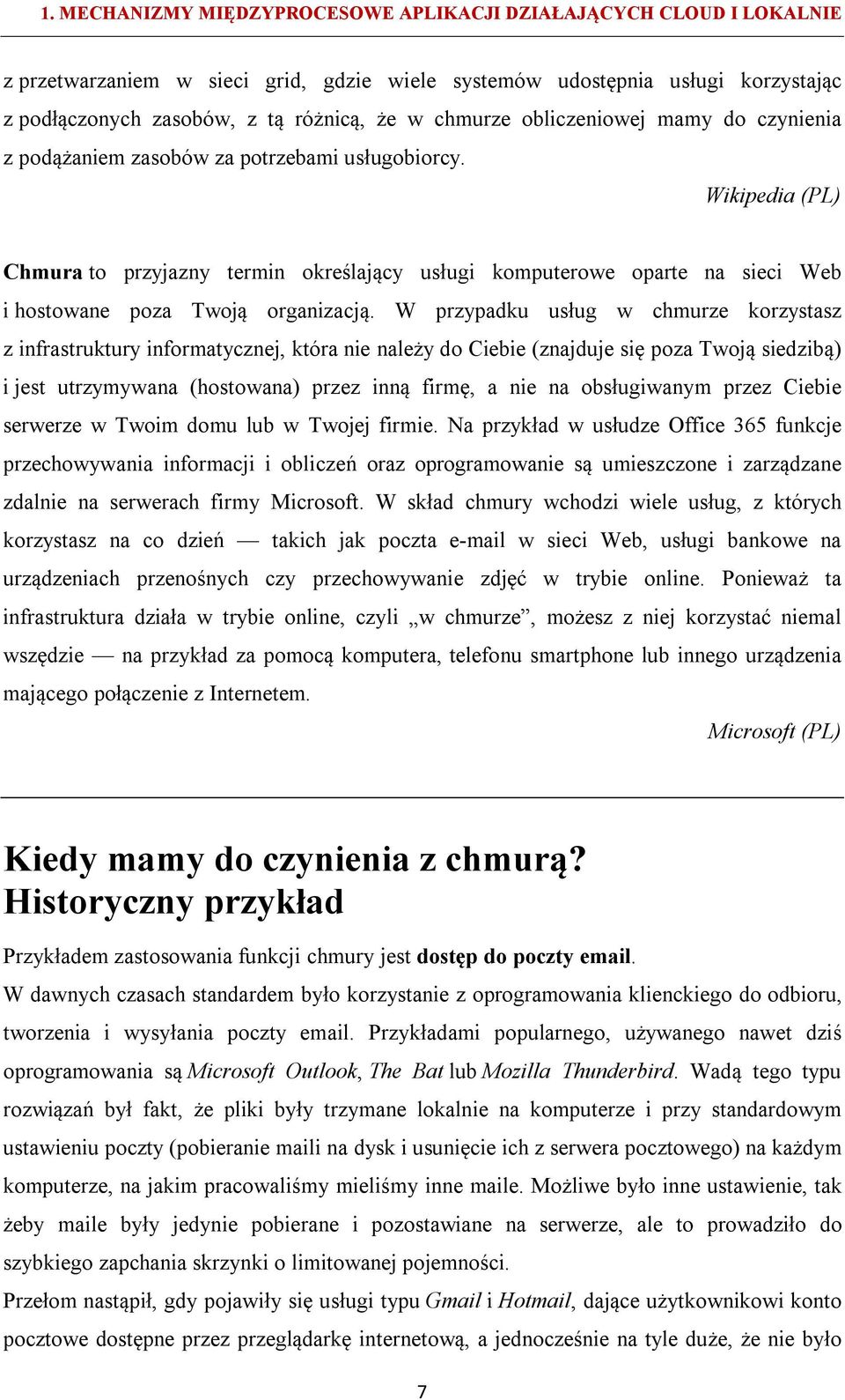 W przypadku usług w chmurze korzystasz z infrastruktury informatycznej, która nie należy do Ciebie (znajduje się poza Twoją siedzibą) i jest utrzymywana (hostowana) przez inną firmę, a nie na