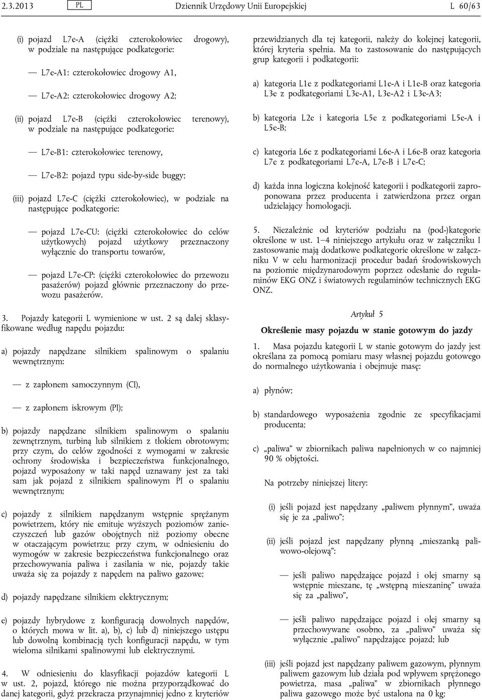 pojazd L7e-C (ciężki czterokołowiec), w podziale na następujące podkategorie: pojazd L7e-CU: (ciężki czterokołowiec do celów użytkowych) pojazd użytkowy przeznaczony wyłącznie do transportu towarów,