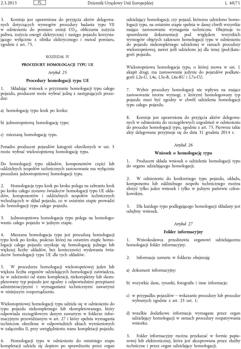 zasięgu pojazdu korzystającego wyłącznie z silnika elektrycznego i metod pomiaru, zgodnie z art. 75. ROZDZIAŁ IV PROCEDURY HOMOLOGACJI TYPU UE Artykuł 25 Procedury homologacji typu UE 1.