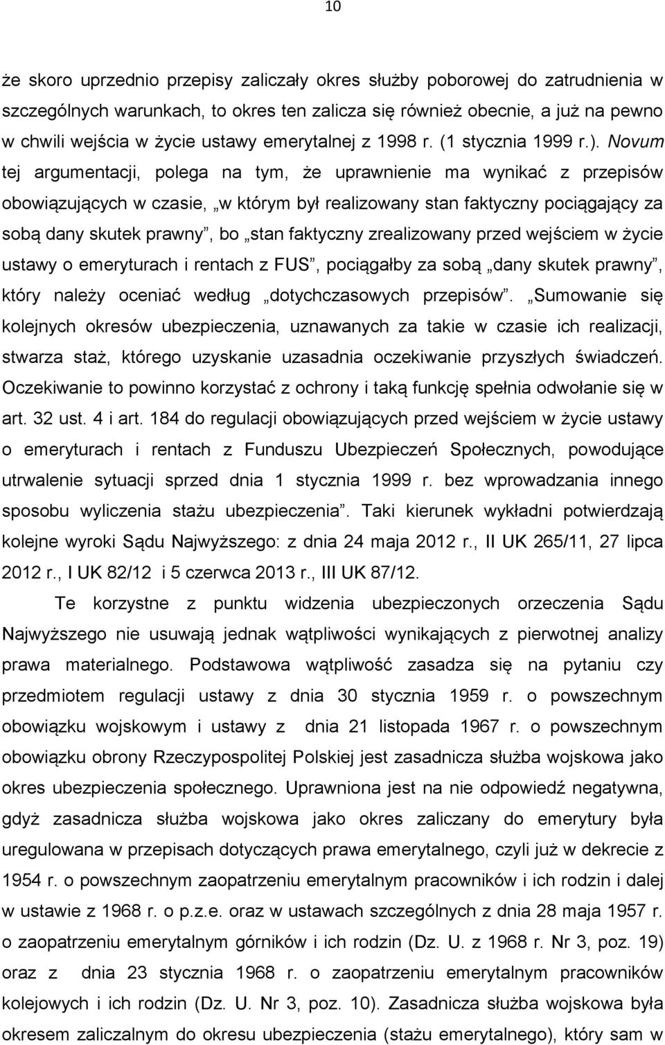 Novum tej argumentacji, polega na tym, że uprawnienie ma wynikać z przepisów obowiązujących w czasie, w którym był realizowany stan faktyczny pociągający za sobą dany skutek prawny, bo stan faktyczny