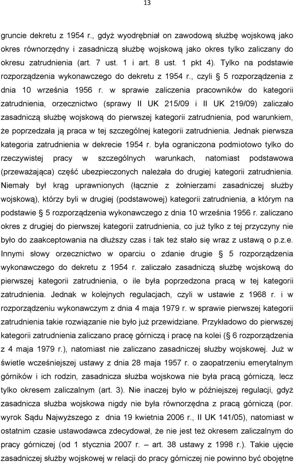 w sprawie zaliczenia pracowników do kategorii zatrudnienia, orzecznictwo (sprawy II UK 215/09 i II UK 219/09) zaliczało zasadniczą służbę wojskową do pierwszej kategorii zatrudnienia, pod warunkiem,