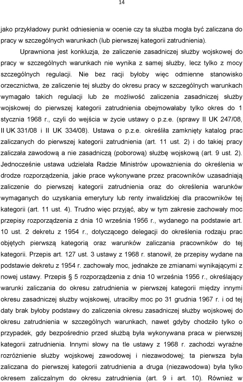 Nie bez racji byłoby więc odmienne stanowisko orzecznictwa, że zaliczenie tej służby do okresu pracy w szczególnych warunkach wymagało takich regulacji lub że możliwość zaliczenia zasadniczej służby