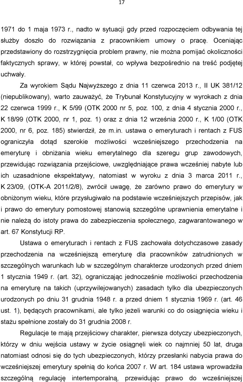 Za wyrokiem Sądu Najwyższego z dnia 11 czerwca 2013 r., II UK 381/12 (niepublikowany), warto zauważyć, że Trybunał Konstytucyjny w wyrokach z dnia 22 czerwca 1999 r., K 5/99 (OTK 2000 nr 5, poz.