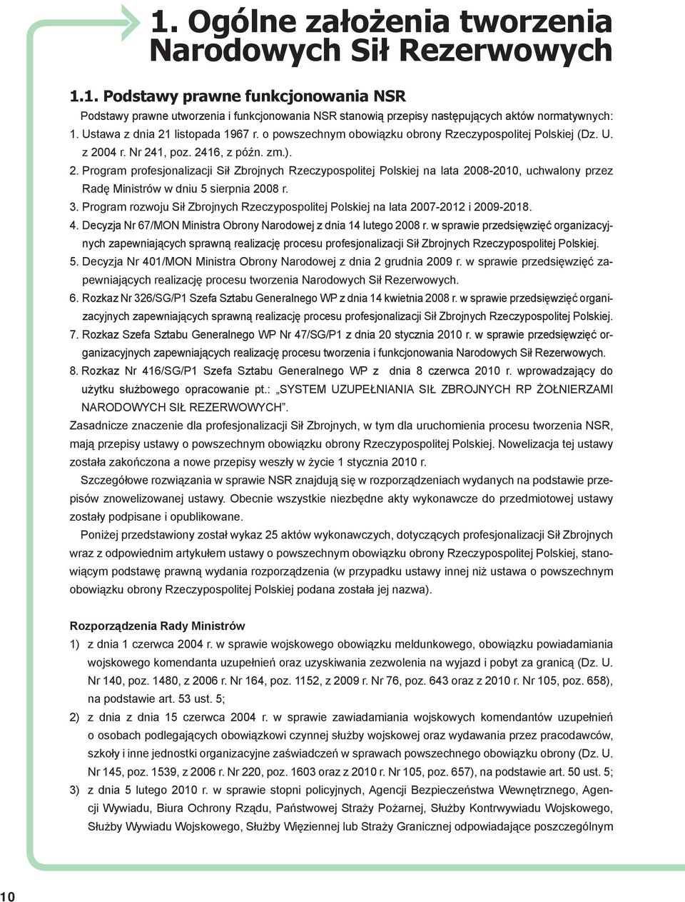 3. Program rozwoju Sił Zbrojnych Rzeczypospolitej Polskiej na lata 2007-2012 i 2009-2018. 4. Decyzja Nr 67/MON Ministra Obrony Narodowej z dnia 14 lutego 2008 r.