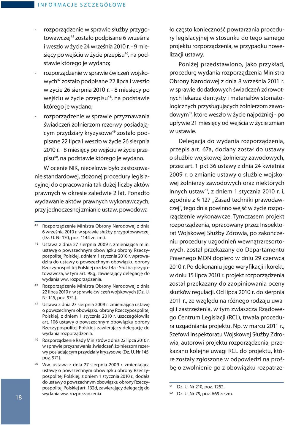 - 8 miesięcy po wejściu w życie przepisu48, na podstawie którego je wydano; - rozporządzenie w sprawie przyznawania świadczeń żołnierzom rezerwy posiadającym przydziały kryzysowe49 zostało podpisane