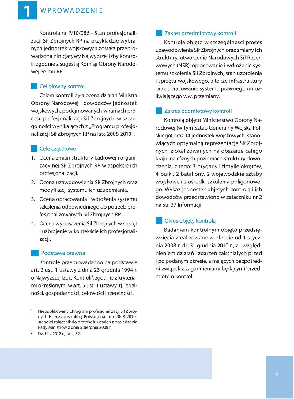 Cel główny kontroli Celem kontroli była ocena działań Ministra Obrony Narodowej i dowódców jednostek wojskowych, podejmowanych w ramach procesu profesjonalizacji Sił Zbrojnych, w szczególności