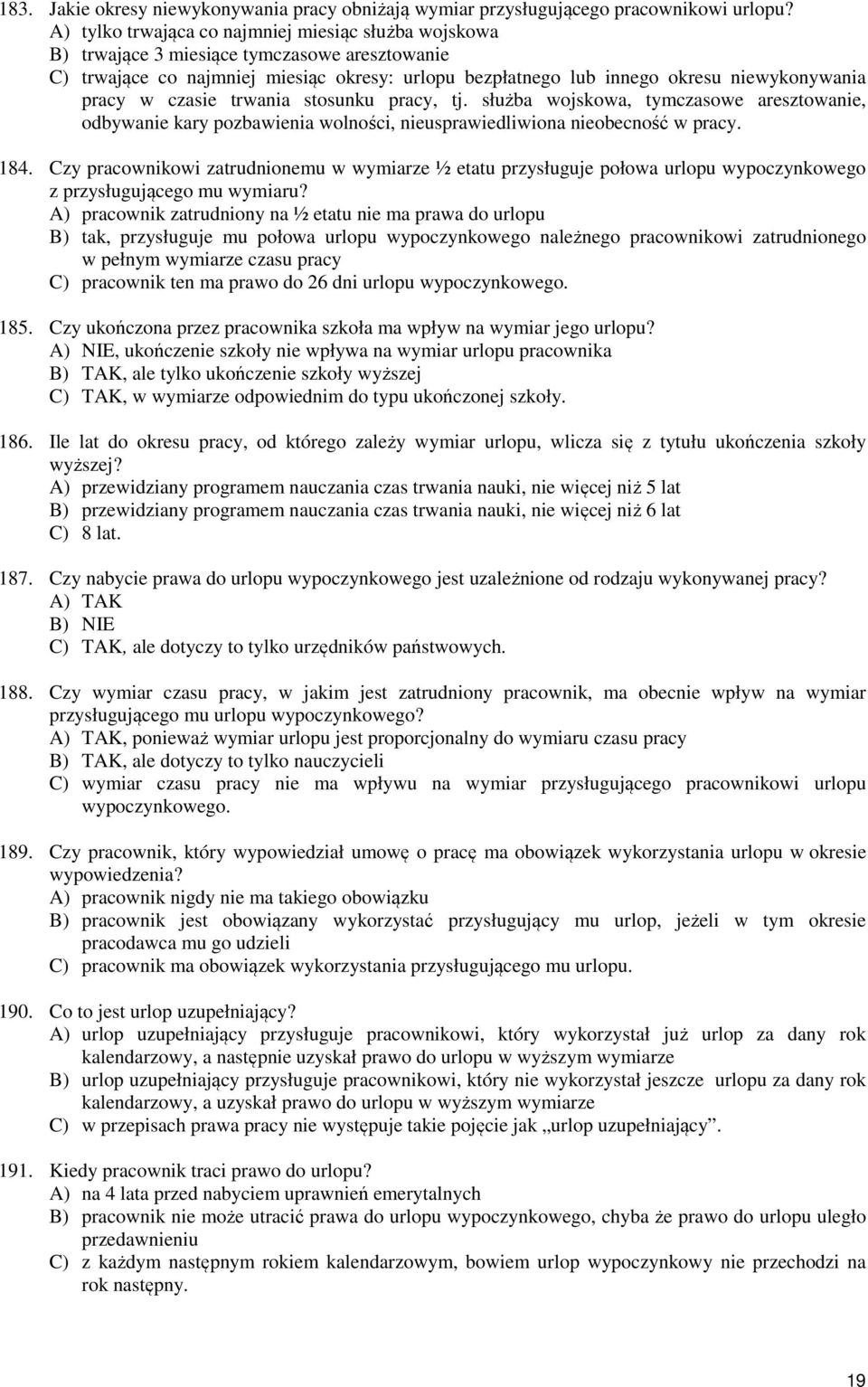 w czasie trwania stosunku pracy, tj. służba wojskowa, tymczasowe aresztowanie, odbywanie kary pozbawienia wolności, nieusprawiedliwiona nieobecność w pracy. 184.