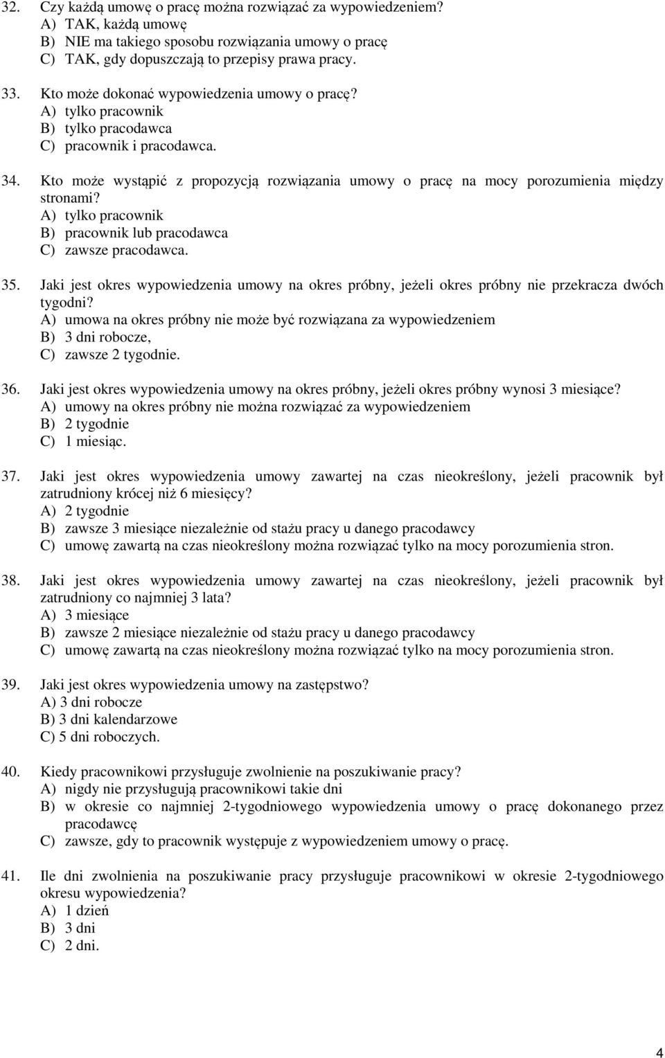 Kto może wystąpić z propozycją rozwiązania umowy o pracę na mocy porozumienia między stronami? A) tylko pracownik B) pracownik lub pracodawca C) zawsze pracodawca. 35.